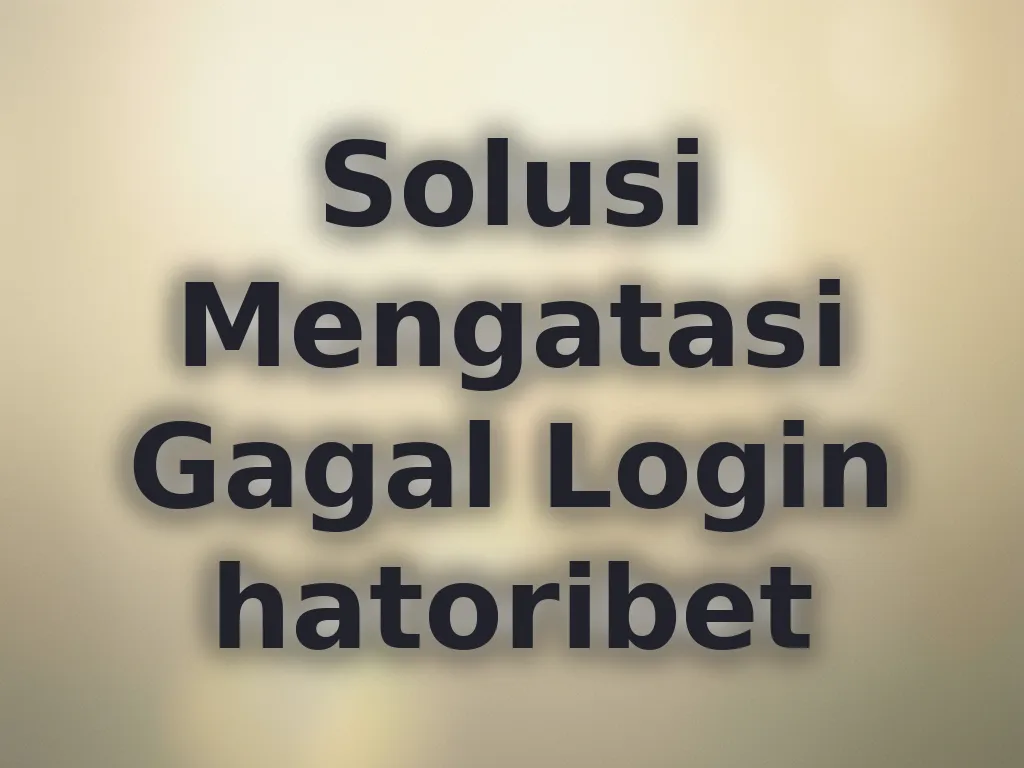 Solusi Mengatasi Gagal Login hatoribet