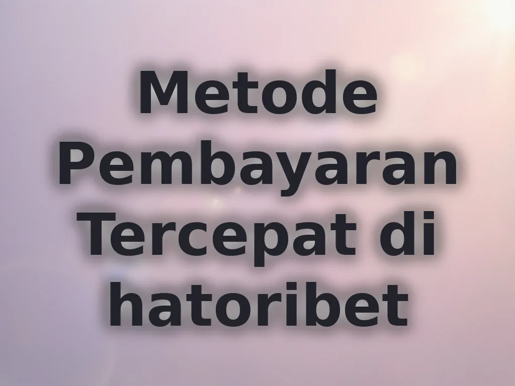 Metode Pembayaran Tercepat di hatoribet
