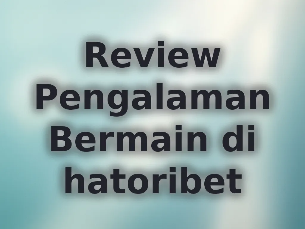 Review Pengalaman Bermain di hatoribet